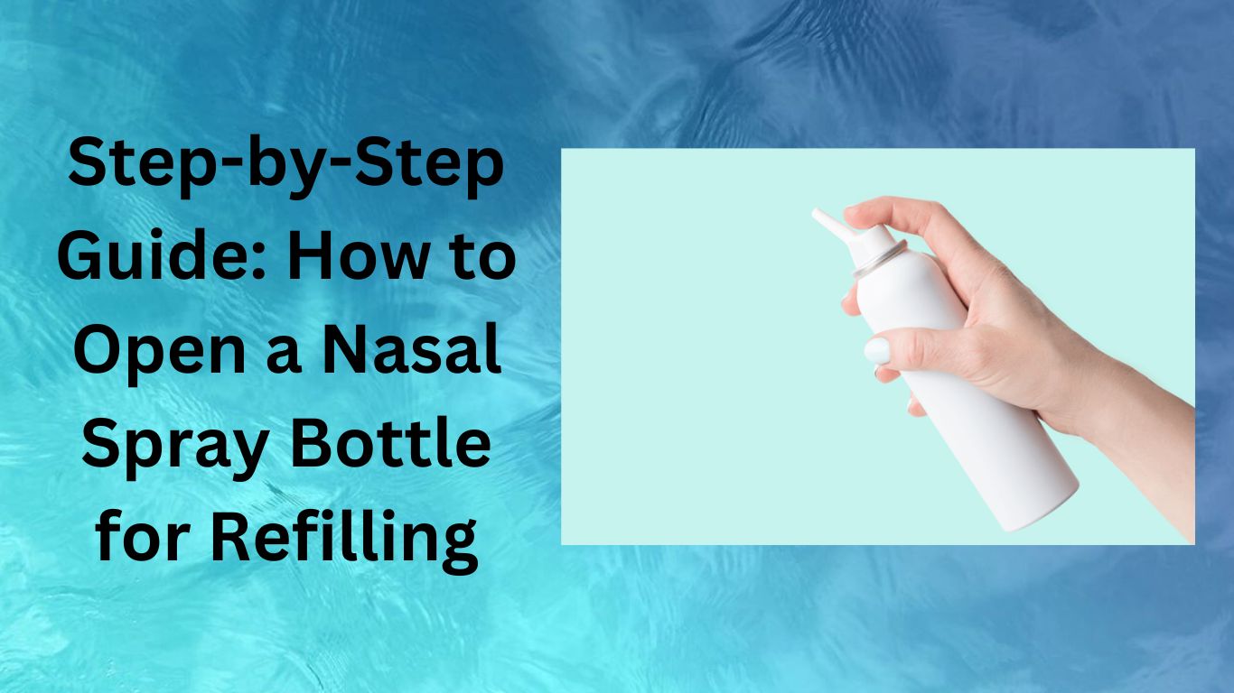 Step-by-Step Guide How to Open a Nasal Spray Bottle for Refilling-How do you refill a nasal spray bottle?