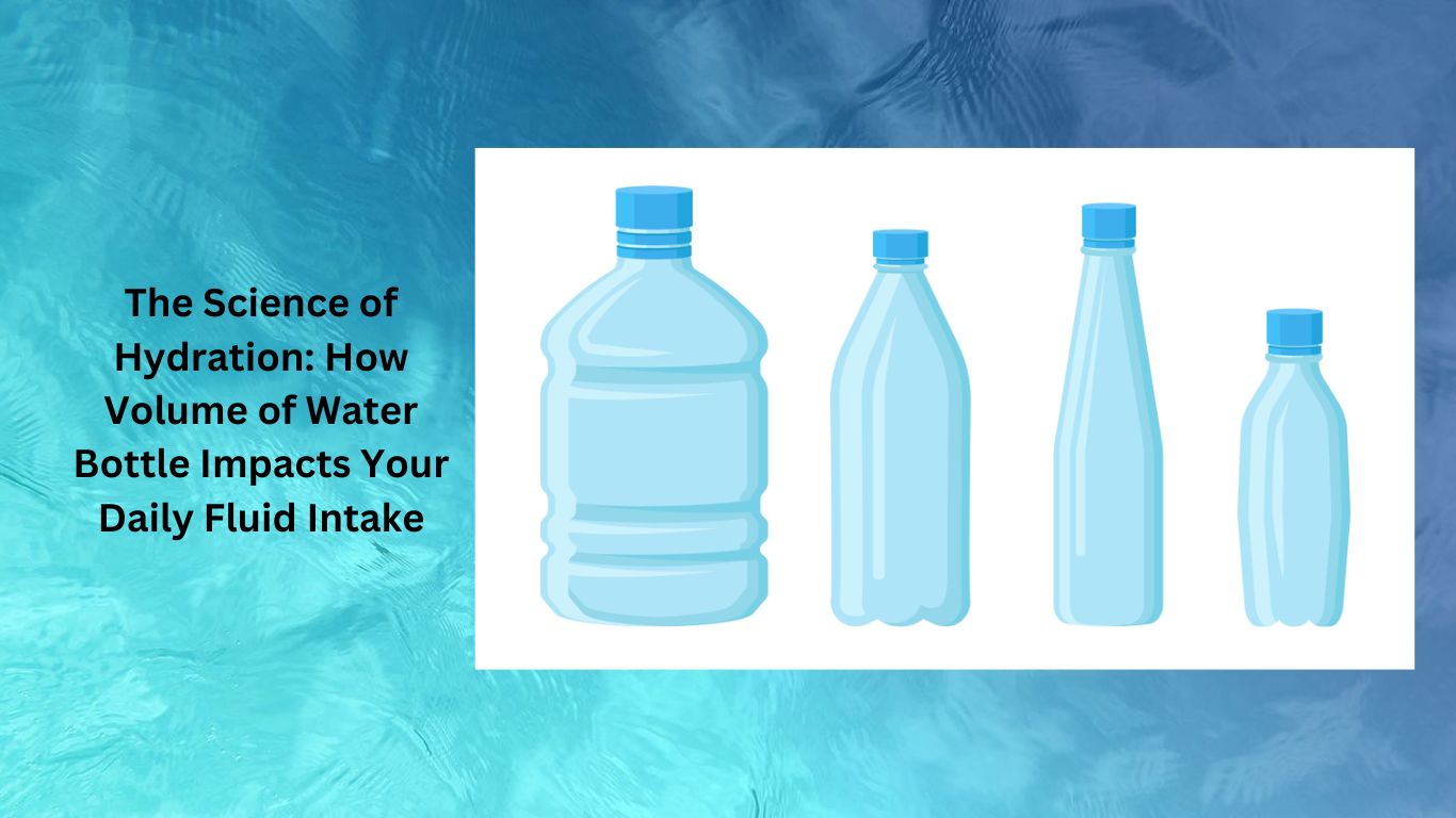 The Science of Hydration How Volume of Water Bottle Impacts Your Daily Fluid Intake-water, hydration, and health