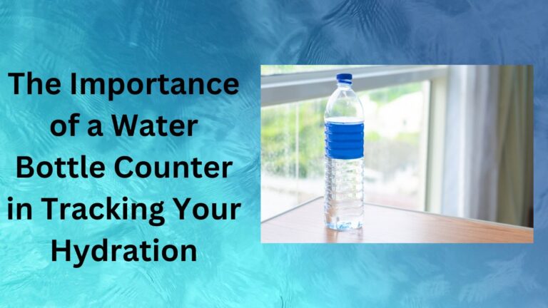 The Importance of a Water Bottle Counter in Tracking Your Hydration-why do i struggle to drink water